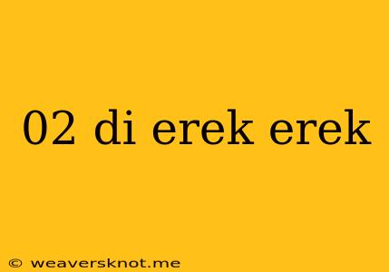 02 Di Erek Erek