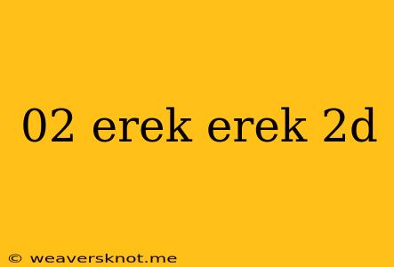 02 Erek Erek 2d