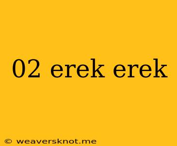 02 Erek Erek