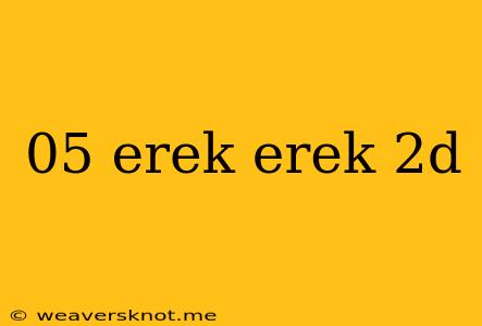 05 Erek Erek 2d