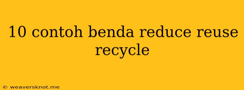 10 Contoh Benda Reduce Reuse Recycle