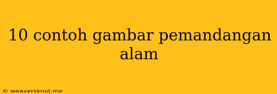 10 Contoh Gambar Pemandangan Alam