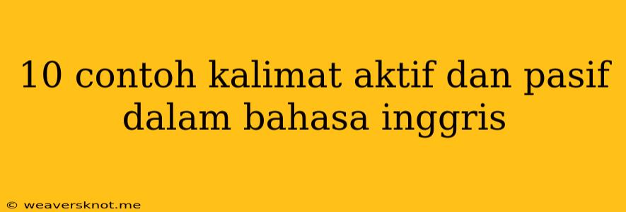 10 Contoh Kalimat Aktif Dan Pasif Dalam Bahasa Inggris