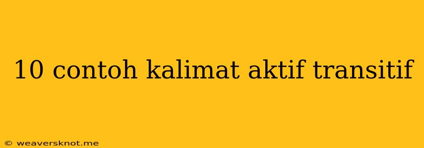 10 Contoh Kalimat Aktif Transitif