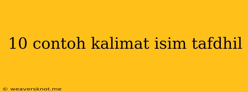 10 Contoh Kalimat Isim Tafdhil