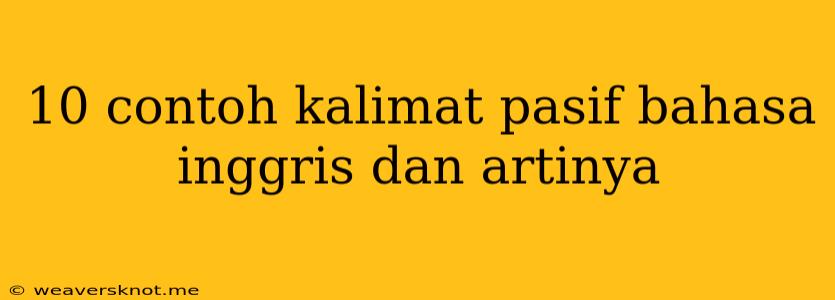 10 Contoh Kalimat Pasif Bahasa Inggris Dan Artinya