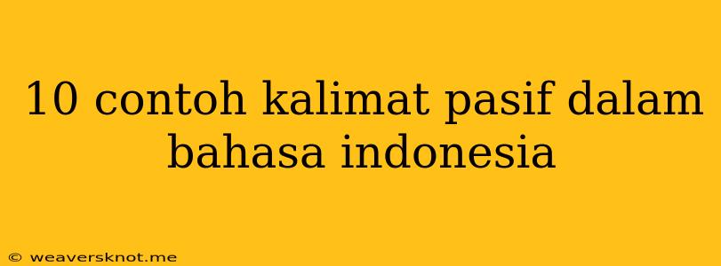 10 Contoh Kalimat Pasif Dalam Bahasa Indonesia