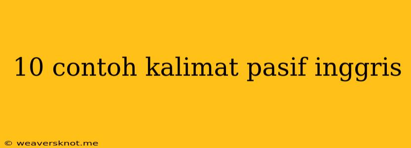 10 Contoh Kalimat Pasif Inggris