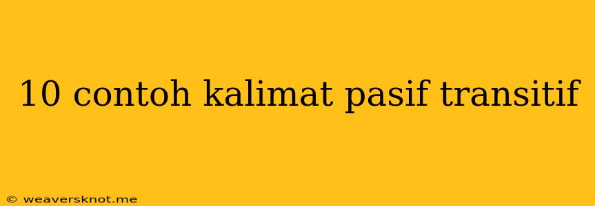 10 Contoh Kalimat Pasif Transitif