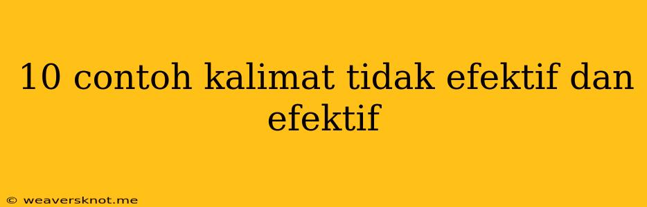 10 Contoh Kalimat Tidak Efektif Dan Efektif