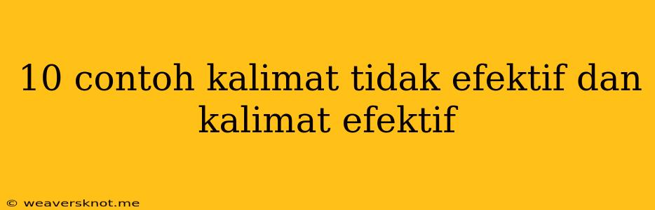 10 Contoh Kalimat Tidak Efektif Dan Kalimat Efektif