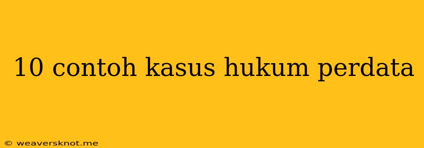 10 Contoh Kasus Hukum Perdata