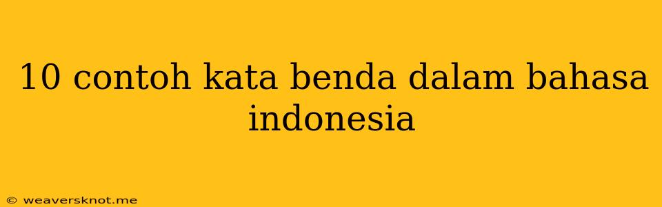 10 Contoh Kata Benda Dalam Bahasa Indonesia