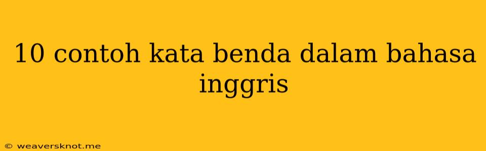 10 Contoh Kata Benda Dalam Bahasa Inggris