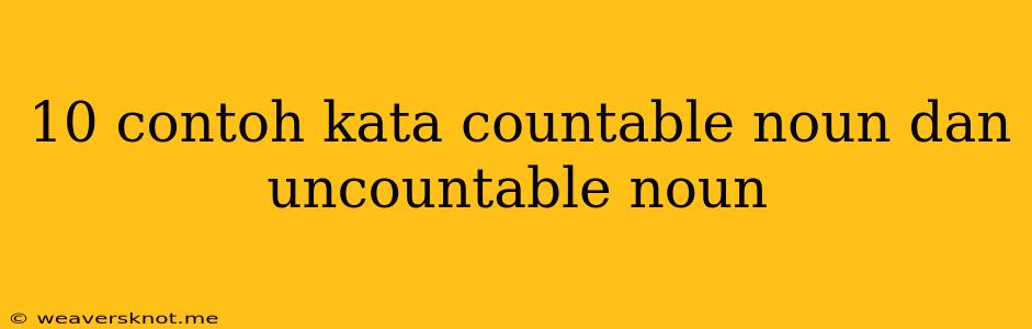 10 Contoh Kata Countable Noun Dan Uncountable Noun