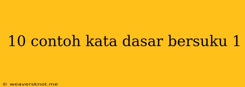 10 Contoh Kata Dasar Bersuku 1