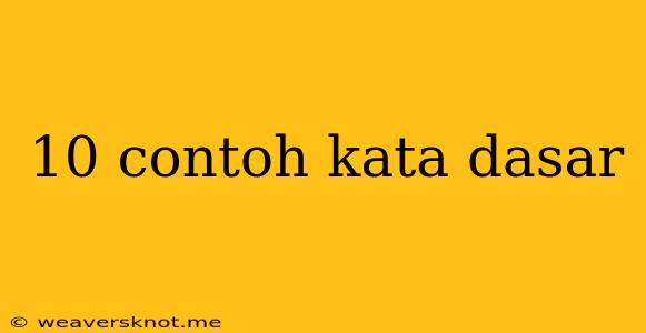 10 Contoh Kata Dasar