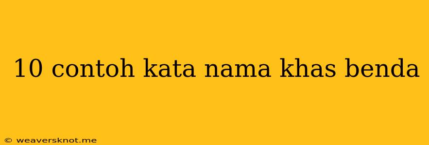 10 Contoh Kata Nama Khas Benda