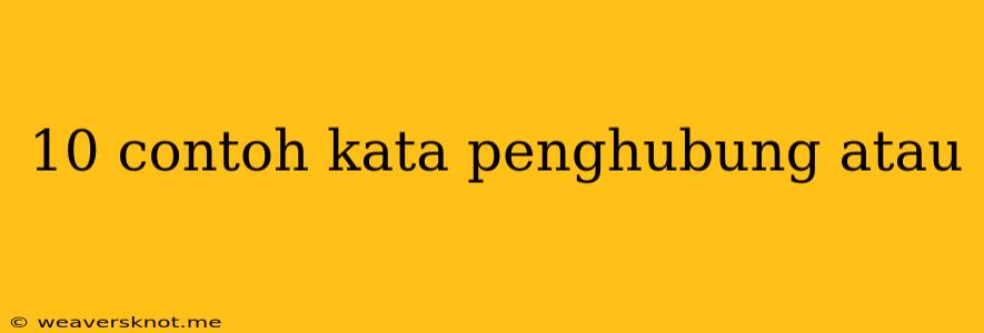 10 Contoh Kata Penghubung Atau