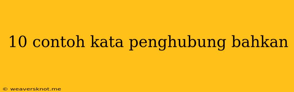 10 Contoh Kata Penghubung Bahkan