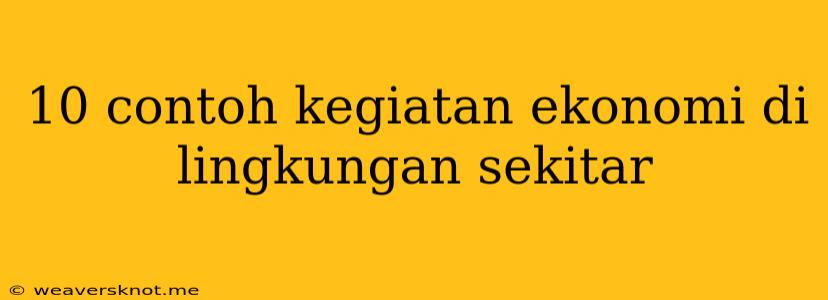 10 Contoh Kegiatan Ekonomi Di Lingkungan Sekitar