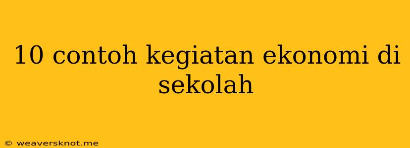 10 Contoh Kegiatan Ekonomi Di Sekolah