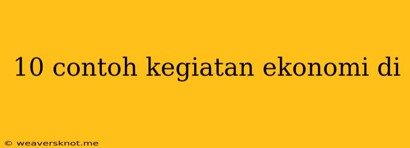 10 Contoh Kegiatan Ekonomi Di