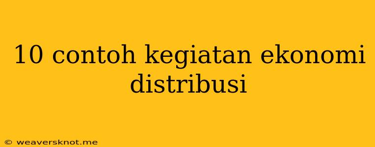 10 Contoh Kegiatan Ekonomi Distribusi