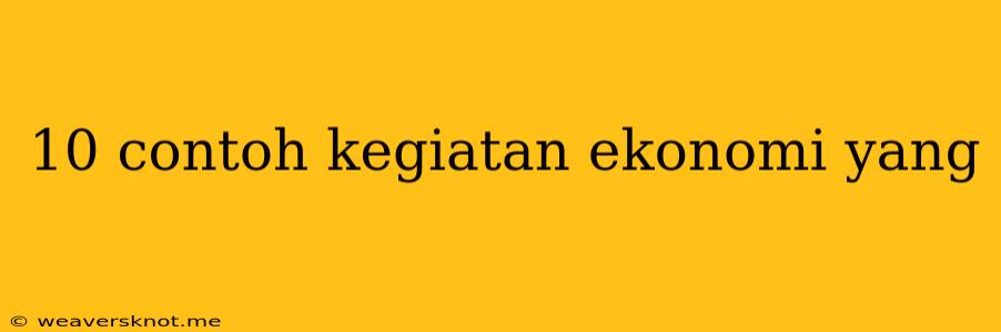 10 Contoh Kegiatan Ekonomi Yang