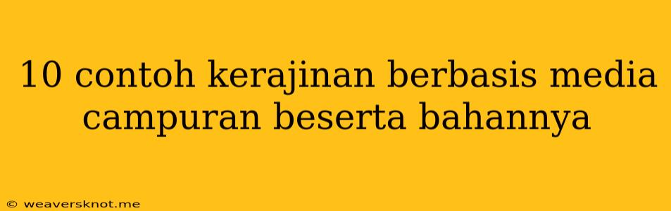 10 Contoh Kerajinan Berbasis Media Campuran Beserta Bahannya