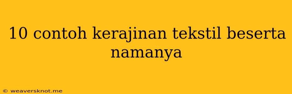 10 Contoh Kerajinan Tekstil Beserta Namanya