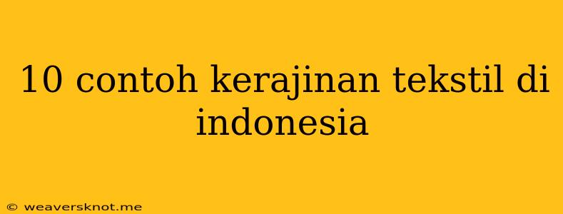 10 Contoh Kerajinan Tekstil Di Indonesia