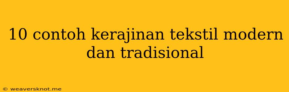 10 Contoh Kerajinan Tekstil Modern Dan Tradisional