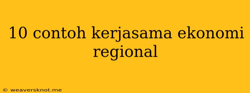 10 Contoh Kerjasama Ekonomi Regional