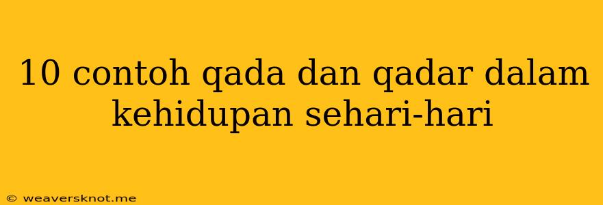 10 Contoh Qada Dan Qadar Dalam Kehidupan Sehari-hari