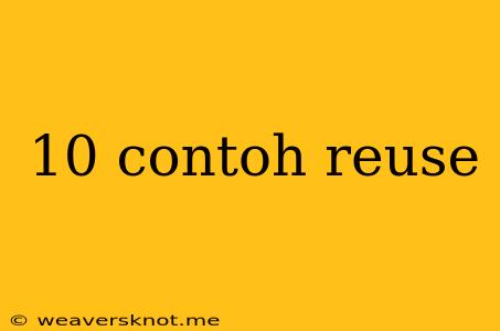 10 Contoh Reuse