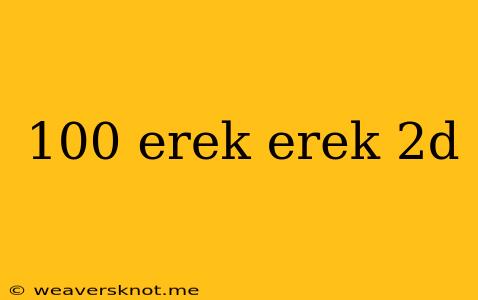 100 Erek Erek 2d