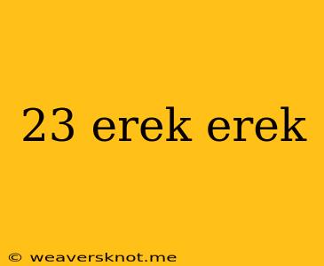 23 Erek Erek