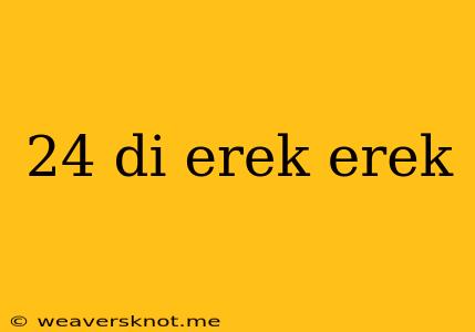 24 Di Erek Erek