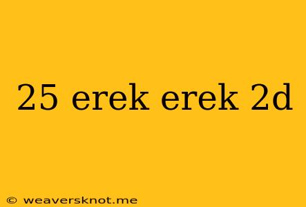 25 Erek Erek 2d