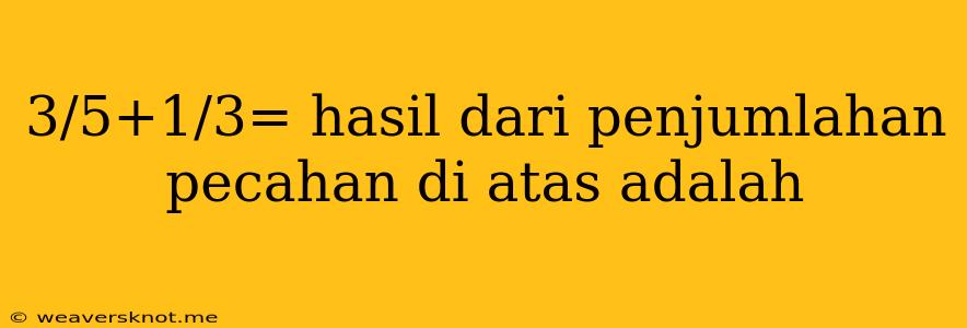 3/5+1/3= Hasil Dari Penjumlahan Pecahan Di Atas Adalah