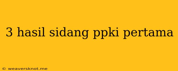 3 Hasil Sidang Ppki Pertama