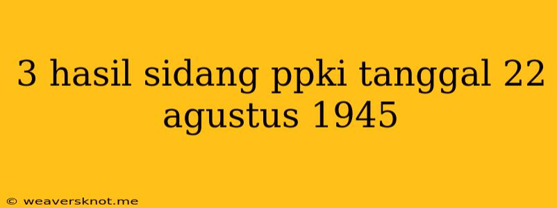 3 Hasil Sidang Ppki Tanggal 22 Agustus 1945