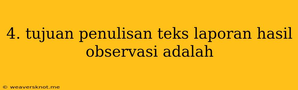 4. Tujuan Penulisan Teks Laporan Hasil Observasi Adalah