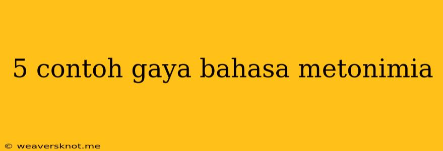 5 Contoh Gaya Bahasa Metonimia