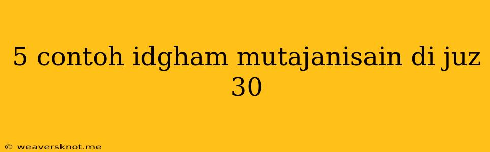 5 Contoh Idgham Mutajanisain Di Juz 30