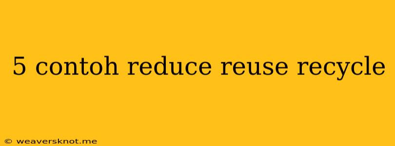 5 Contoh Reduce Reuse Recycle