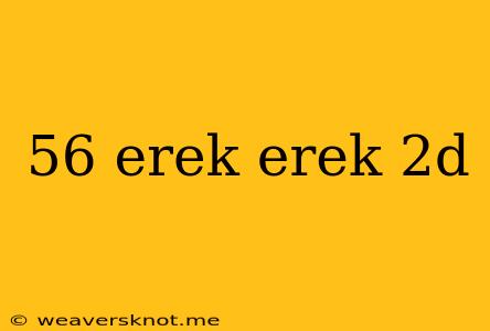 56 Erek Erek 2d