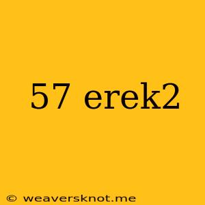 57 Erek2