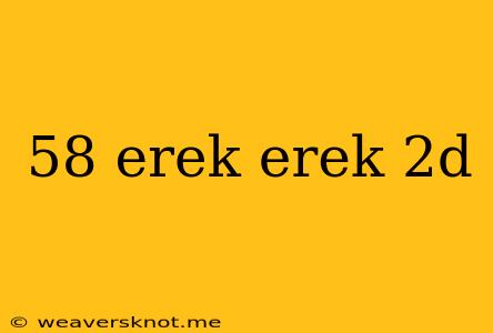 58 Erek Erek 2d